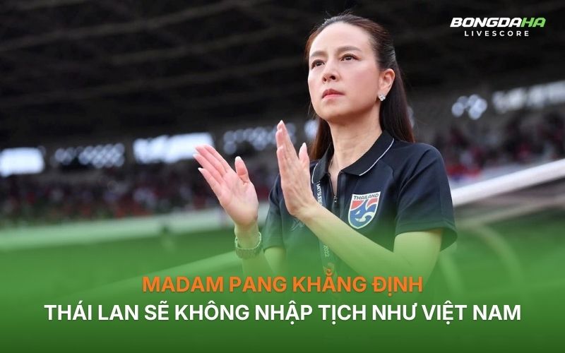 Madam Pang khẳng định Thái Lan sẽ không nhập tịch như Việt Nam