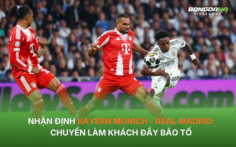 Nhận định Bayern Munich - Real Madrid: Chuyến làm khách đầy bão tố