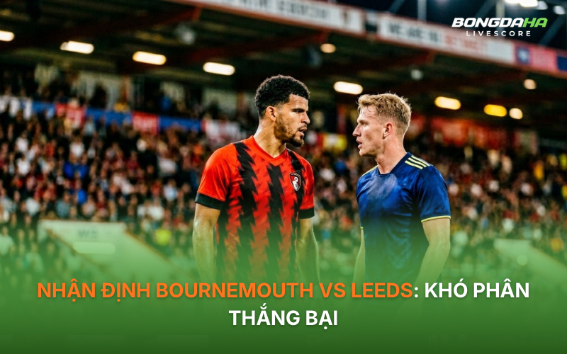 Nhận định Bournemouth vs Leeds: Khó phân thắng bại