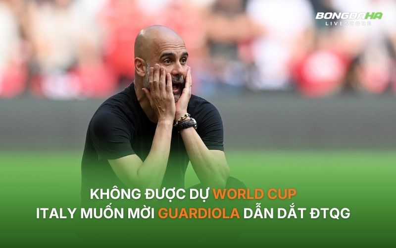 LĐBĐ Italy đang ấp ủ một kế hoạch táo bạo đưa Pep Guardiola về dẫn dắt đội tuyển quốc gia