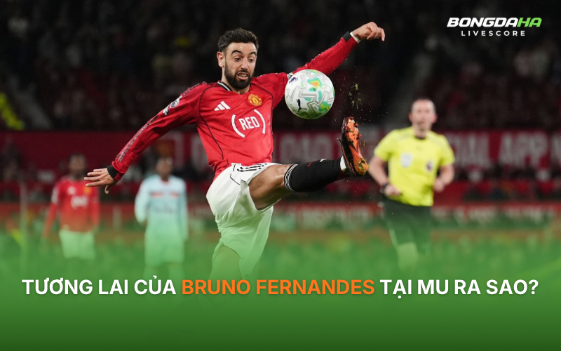 Tương lai của Bruno Fernandes tại MU ra sao?