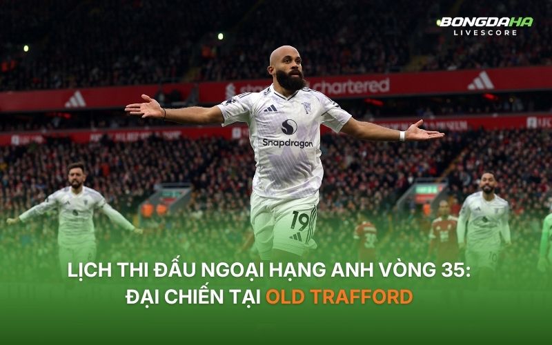 Liverpool sẽ làm khách tại Old Trafford