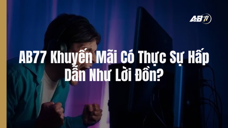 AB77 Khuyến Mãi Có Thực Sự Hấp Dẫn Như Lời Đồn?