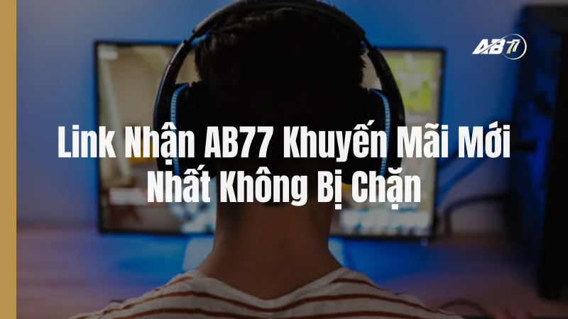 Link Nhận AB77 Khuyến Mãi Mới Nhất Không Bị Chặn