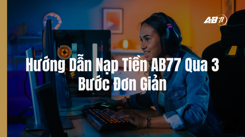 Hướng Dẫn Nạp Tiền AB77 Qua 3 Bước Đơn Giản