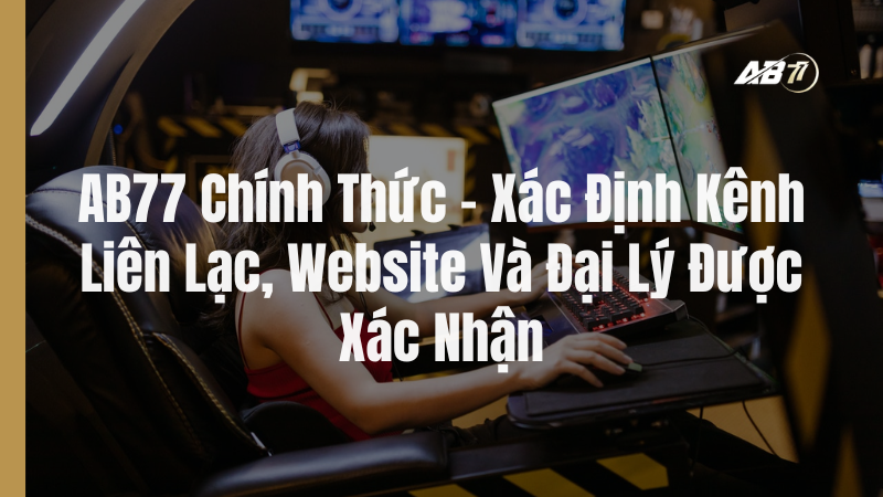 AB77 Chính Thức – Xác Định Kênh Liên Lạc, Website Và Đại Lý Được Xác Nhận
