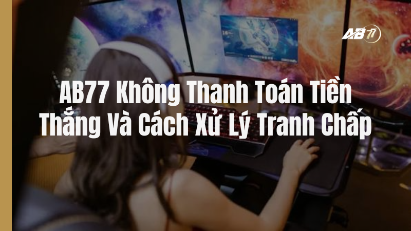 AB77 Không Thanh Toán Tiền Thắng?&nbsp;