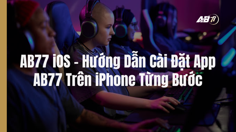 AB77 iOS – Hướng Dẫn Cài Đặt App AB77 Trên iPhone Từng Bước
