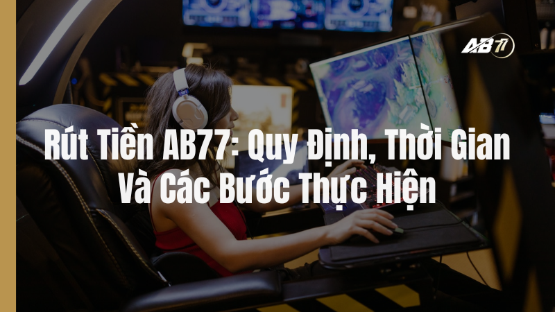 Rút Tiền AB77: Quy Định, Thời Gian Và Các Bước Thực Hiện