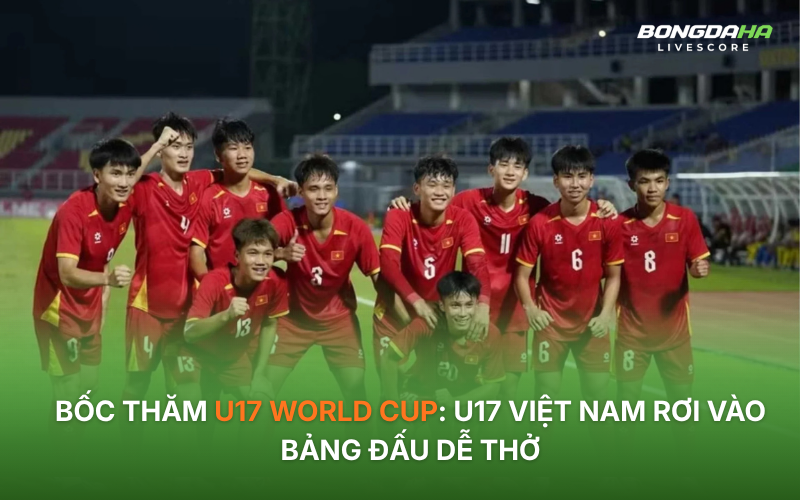 Bốc thăm U17 World Cup: U17 Việt Nam rơi vào bảng đấu dễ thở