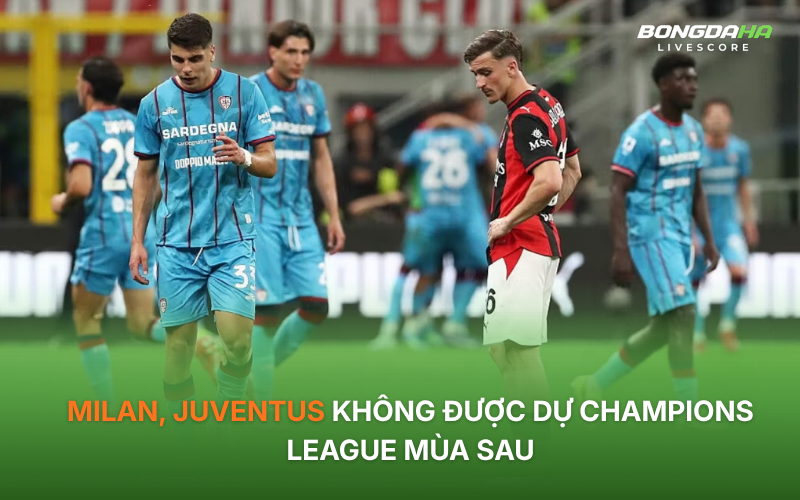 Milan, Juventus không được dự Champions League mùa sau