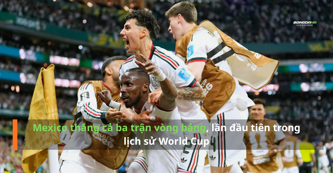 Mexico thắng cả ba trận vòng bảng, lần đầu tiên trong lịch sử World Cup