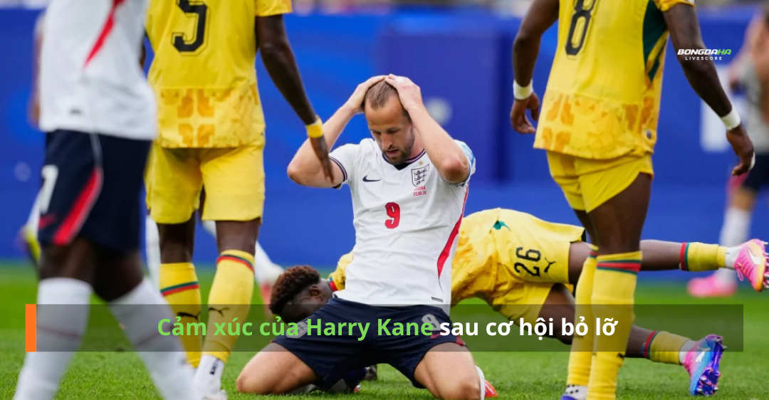 Cảm xúc của Harry Kane sau cơ hội bỏ lỡ